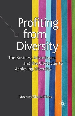 Profiting from Diversity: The Business Advantages and the Obstacles to Achieving Diversity by Moss, G.