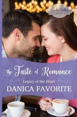 The Taste of Romance: Legacy of the Heart book three by Favorite, Danica