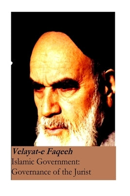 Islamic Government: Governance of the Jurist: Velayat-e Faqeeh [Original Version] by Khomeini, Ayatollah Ruhollah Imam