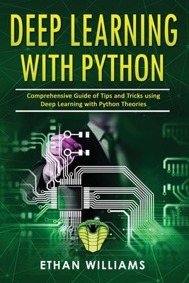 Deep Learning With Python: Comprehensive Guide of Tips and Tricks using Deep Learning with Python Theories by Williams, Ethan