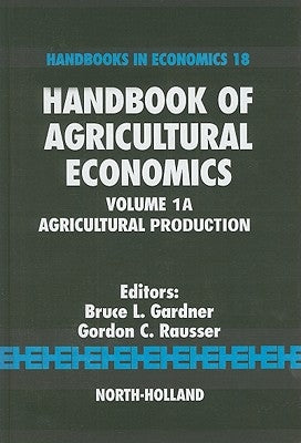 Handbook of Agricultural Economics: Agricultural Production Volume 1a by Gardner, Bruce L.