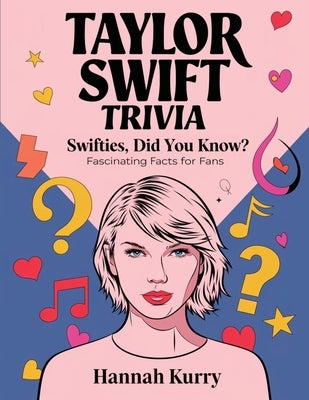 Taylor Swift Trivia: Swifties, Did You Know? Fascinating Facts for Fans by Kurry, Hannah
