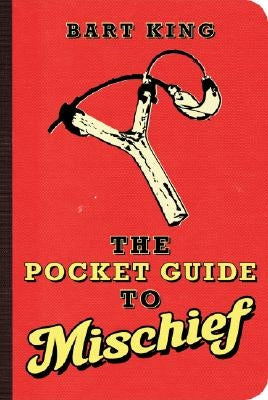 The Pocket Guide to Mischief by King, Bart