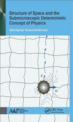 Structure of Space and the Submicroscopic Deterministic Concept of Physics by Krasnoholovets, Volodymyr