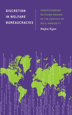Discretion in Welfare Bureaucracies: Understanding Decision-Making in the Context of Rule Ambiguity by Ryan, Majka