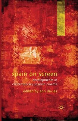Spain on Screen: Developments in Contemporary Spanish Cinema by Davies, A.