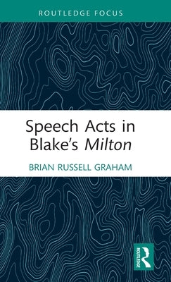 Speech Acts in Blake's Milton by Graham, Brian Russell