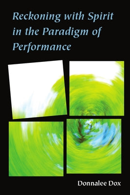Reckoning with Spirit in the Paradigm of Performance by Dox, Donnalee