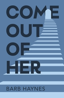 Come Out of Her: Preparing the Warriors of Christ for Such a Time as This by Haynes, Barbara