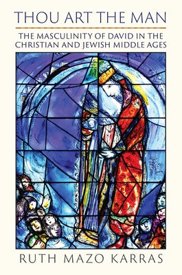 Thou Art the Man: The Masculinity of David in the Christian and Jewish Middle Ages by Karras, Ruth Mazo