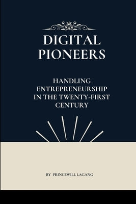 Digital Pioneers: Handling Entrepreneurship in the Twenty-First Century by Lagang, Princewill