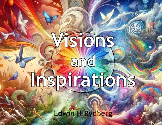 Visions and Inspirations by Rydberg, Edwin H.
