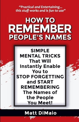 How to Remember People's Names: SIMPLE MENTAL TRICKS That Will Instatnly Enable You to STOP FORGETTING and START REMEMBERING The Names of the People Y by Dimaio, Matt