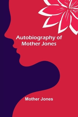 Autobiography of Mother Jones by Jones, Mother