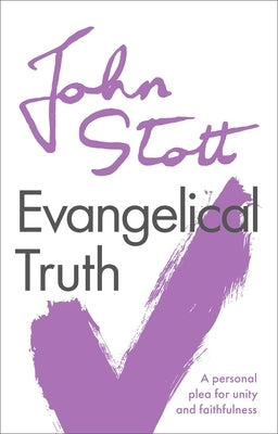 Evangelical Truth: A Personal Plea For Unity And Faithfulness by Stott, John