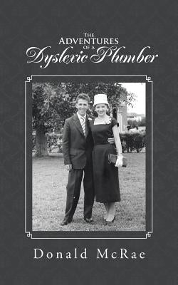 The Adventures of a Dyslexic Plumber by McRae, Donald