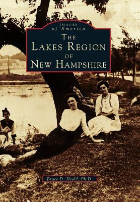 The Lakes Region of New Hampshire by Heald Ph. D., Bruce D.