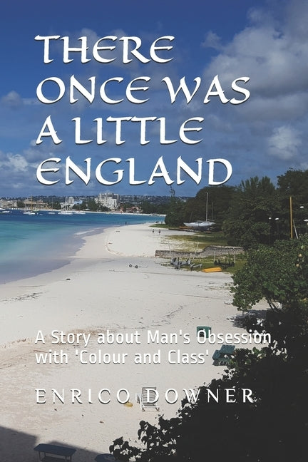 There once was a Little England: A Story about Man's Obsession with 'Colour and Class' by Downer, Enrico