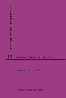 Code of Federal Regulations Title 13, Business Credit and Assistance, 2020 by Nara
