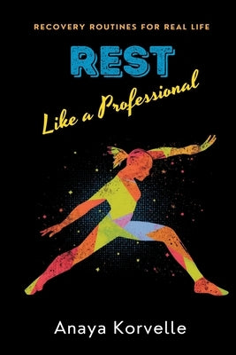 Rest Like a Professional: Recovery Routines for Real Life: Build recovery into your week without expensive wellness culture by Korvelle, Anaya