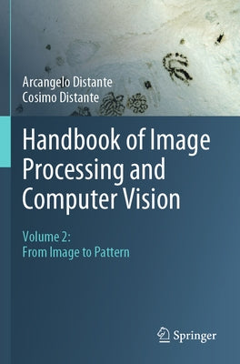 Handbook of Image Processing and Computer Vision: Volume 2: From Image to Pattern by Distante, Arcangelo