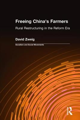 Freeing China's Farmers: Rural Restructuring in the Reform Era: Rural Restructuring in the Reform Era by Zweig, David