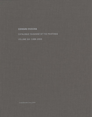 Ed Ruscha: Catalogue Raisonné of the Paintings, Volume Six: 1998-2003 by Ruscha, Ed