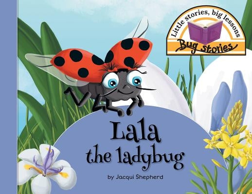Lala the ladybug: Little stories, big lessons by Shepherd, Jacqui