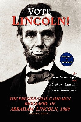 Vote Lincoln! the Presidential Campaign Biography of Abraham Lincoln, 1860; Restored and Annotated (Expanded Edition, Softcover) by Scripps, John Locke