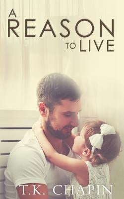 A Reason To Live: An Inspirational Romance by Chapin, T. K.