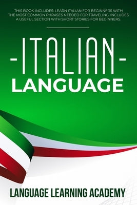 Italian Language: This Book Includes: Learn Italian for Beginners with the Most Common Phrases Needed for Traveling. Includes a Useful S by Language Learning Academy