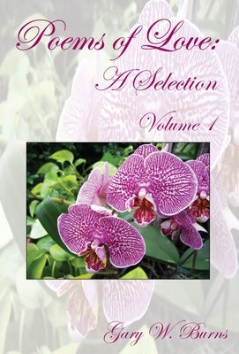Poems of Love: A Selection Volume I by Burns, Gary W.
