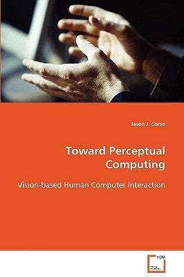 Toward Perceptual Computing by Corso, Jason J.