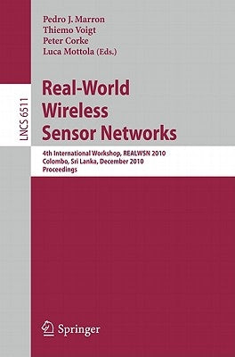 Real-World Wireless Sensor Networks: 4th International Workshop, Realwsn 2010, Colombo, Sri Lanka, December 16-17, 2010, Proceedings by Marron, Pedro José