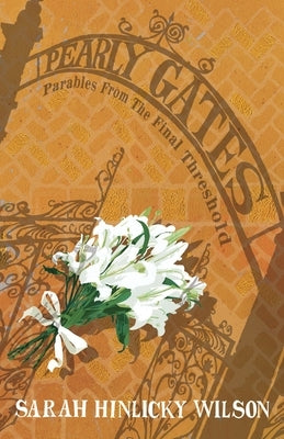 Pearly Gates: Parables from the Final Threshold by Wilson, Sarah Hinlicky