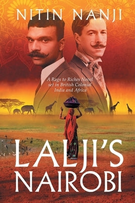 Lalji's Nairobi: A Rags to Riches Novel set in British Colonial India and Africa by Nanji, Nitin