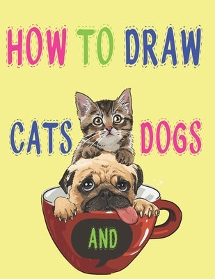 how to draw cats and dogs: how to draw animals books for kids haw to Draw, Step by Step Kids Activities Books 121 page 8.5 x 0.3 x 11 inches by Publishing, Children Art