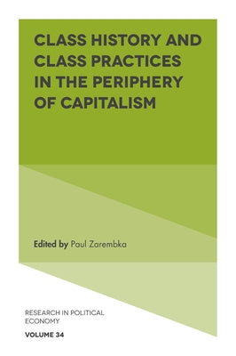 Class History and Class Practices in the Periphery of Capitalism by Zarembka, Paul