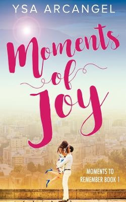 Moments of Joy (Moments to Remember Book 1) by Arcangel, Ysa