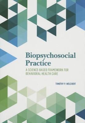 Biopsychosocial Practice: A Science-Based Framework for Behavioral Health Care by Melchert, Timothy P.