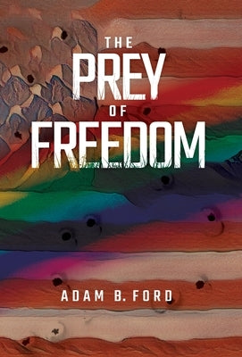 The Prey of Freedom by Ford, Adam B.