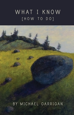 What I Know [How to Do] by Garrigan, Michael