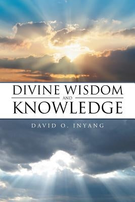 Divine Wisdom and Knowledge by Inyang, David