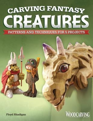 Carving Fantasy Creatures: Patterns and Techniques for 5 Projects by Rhadigan, Floyd