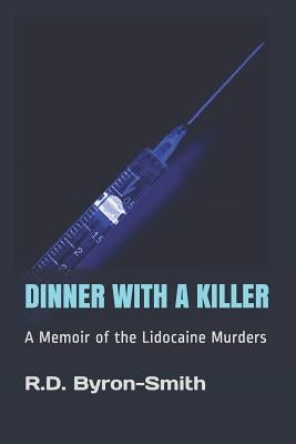 Dinner with a Killer: A Memoir of the Lidocaine Murders by Byron-Smith, R. D.
