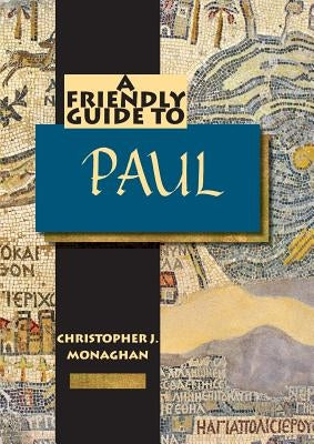 Friendly Guide to Paul by Monaghan, Christopher J.