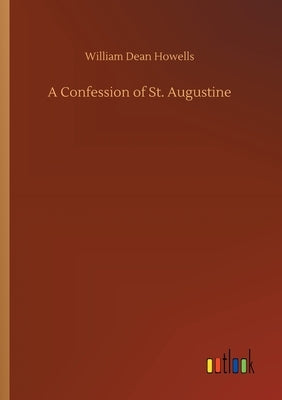 A Confession of St. Augustine by Howells, William Dean