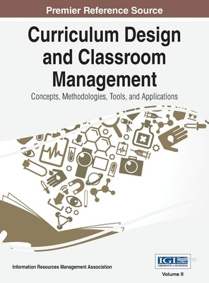 Curriculum Design and Classroom Management: Concepts, Methodologies, Tools, and Applications, VOL 2 by Irma