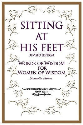 Sitting at His Feet: Revised Edition: Words of Wisdom for Women of Wisdom by Stokes, Carmelia
