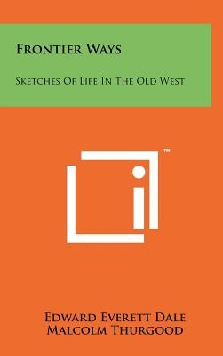 Frontier Ways: Sketches of Life in the Old West by Dale, Edward Everett